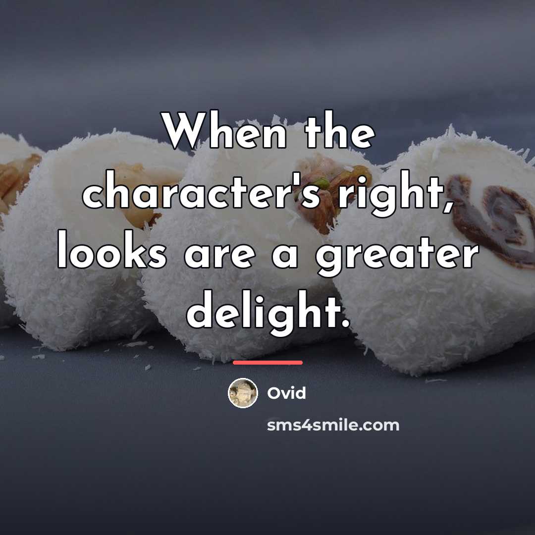 “When the character's right, looks are a greater delight.…” quote by Ovid
