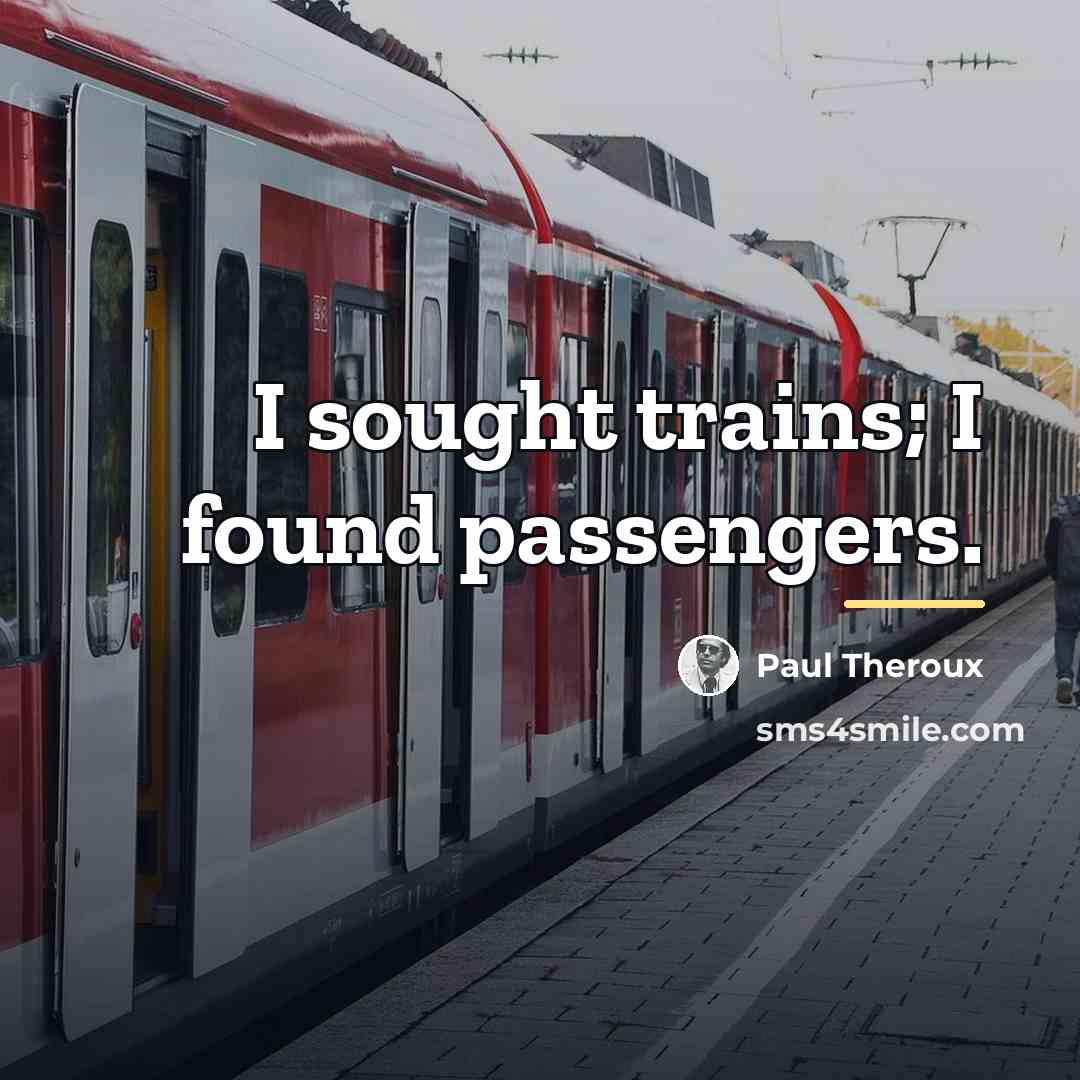 “I sought trains; I found passengers.…” quote by Paul Theroux