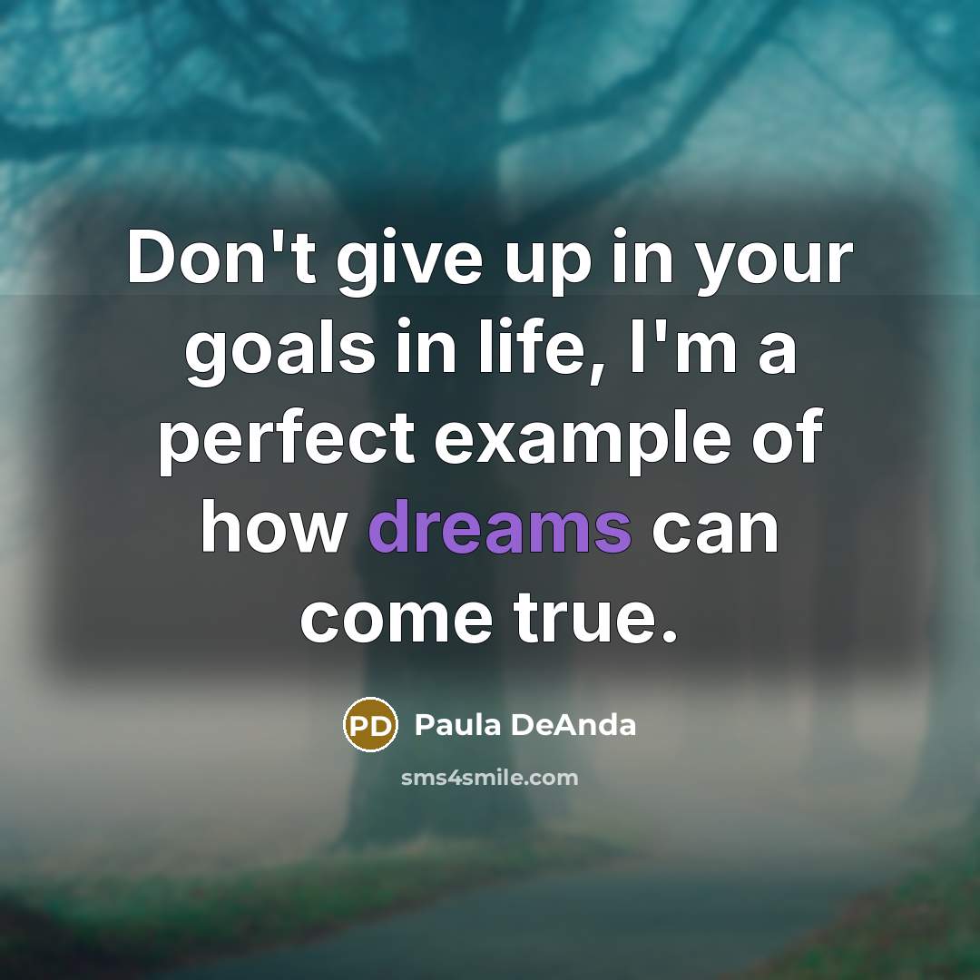 “Don't give up in your goals in life, I'm a…” quote by Paula DeAnda