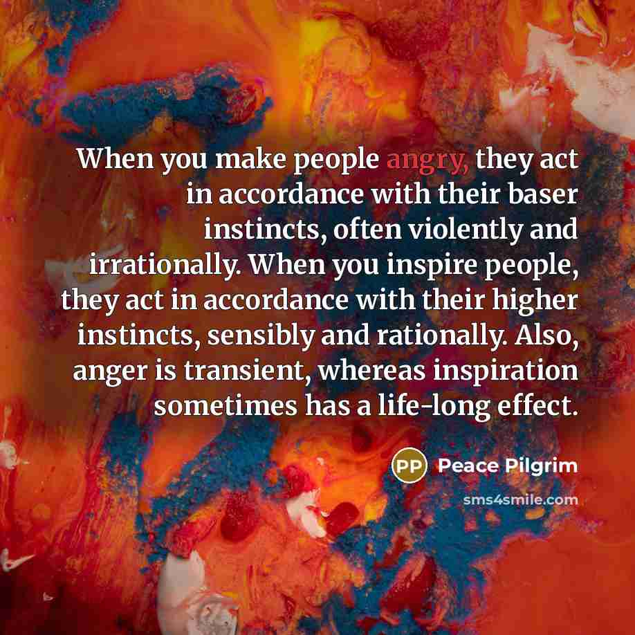 “When you make people angry, they act in accordance with…” quote by Peace Pilgrim