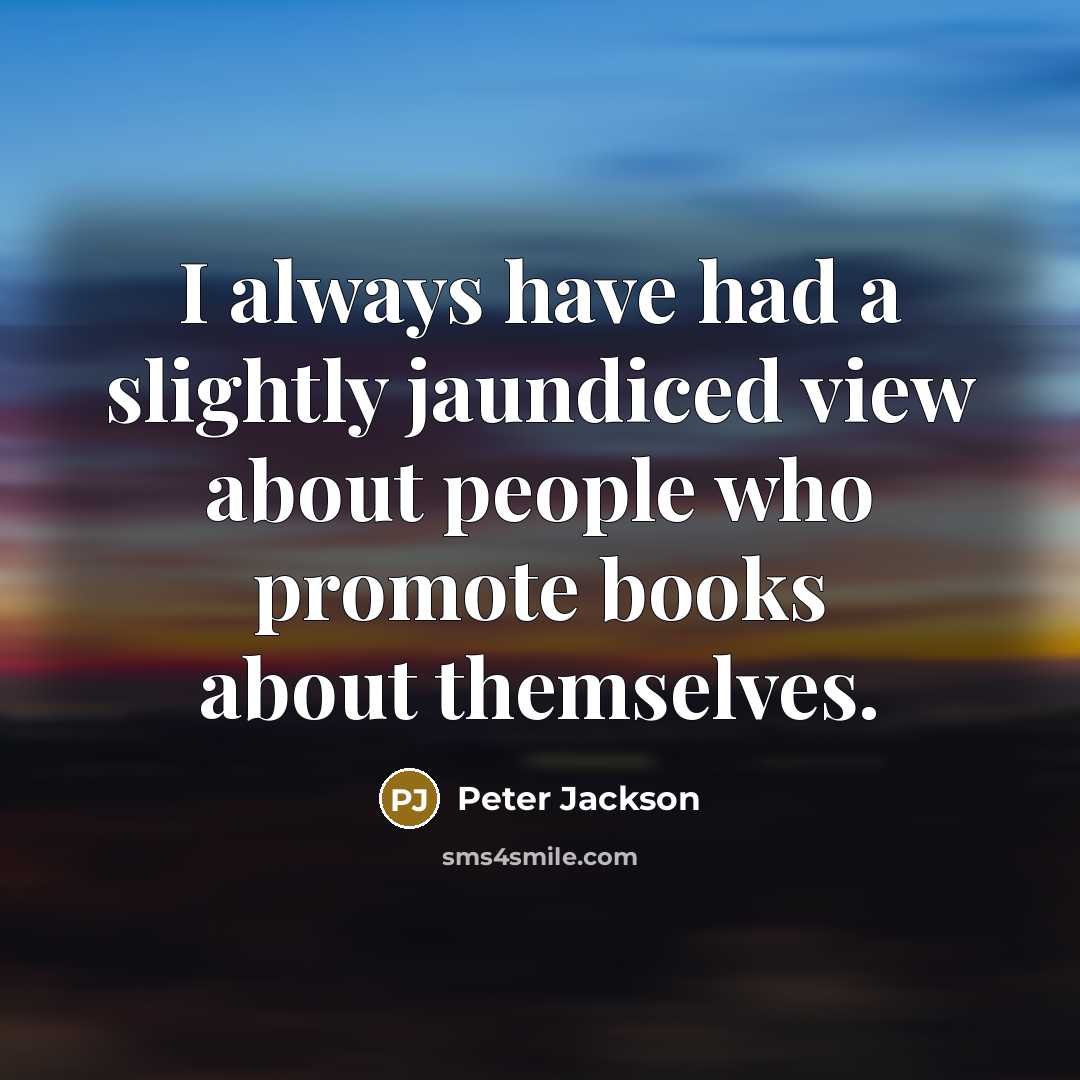 “I always have had a slightly jaundiced view about people…” quote by Peter Jackson