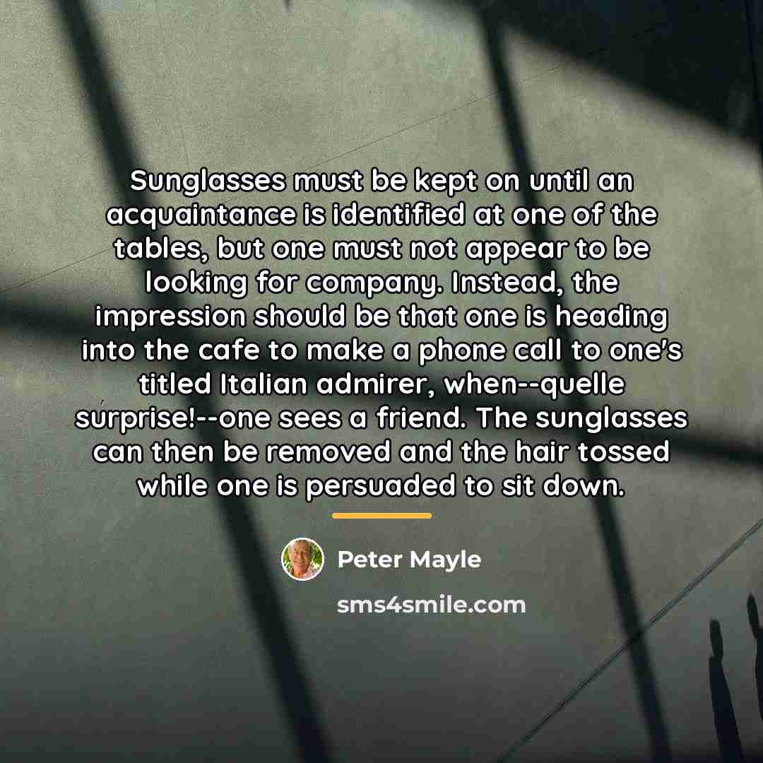“Sunglasses must be kept on until an acquaintance is identified…” quote by Peter Mayle