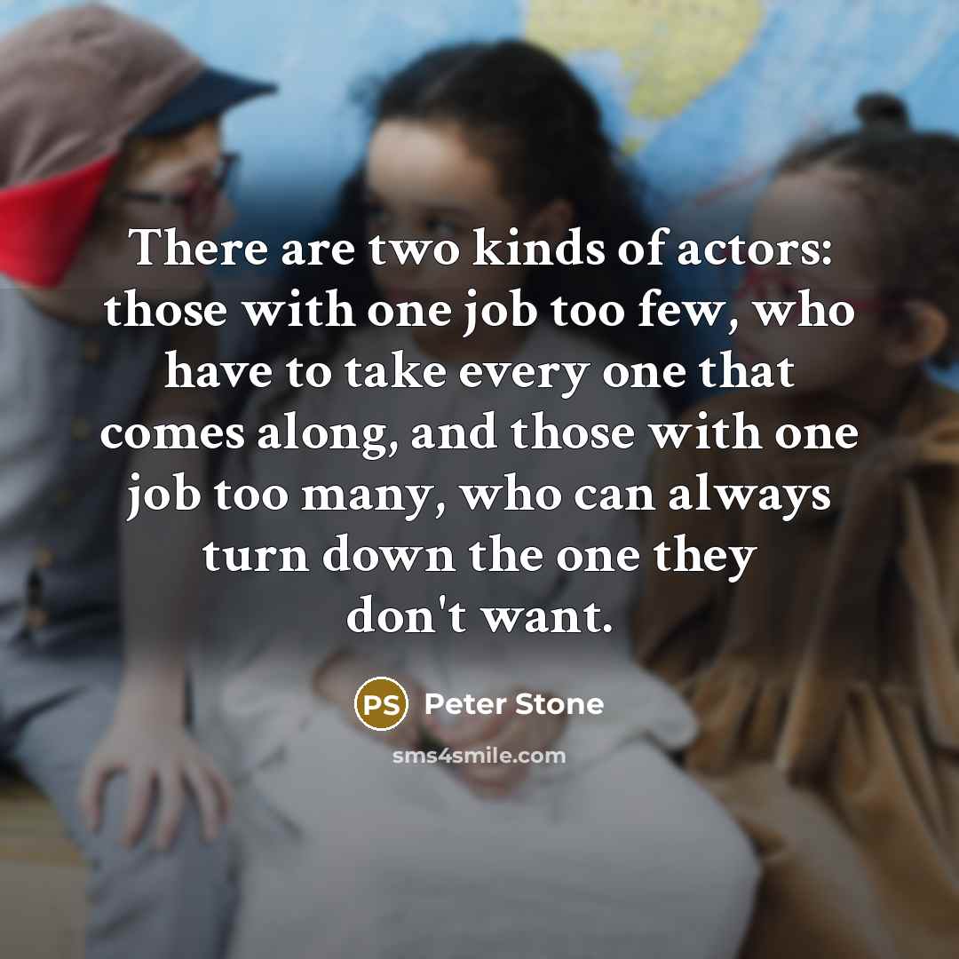 “There are two kinds of actors: those with one job…” quote by Peter Stone