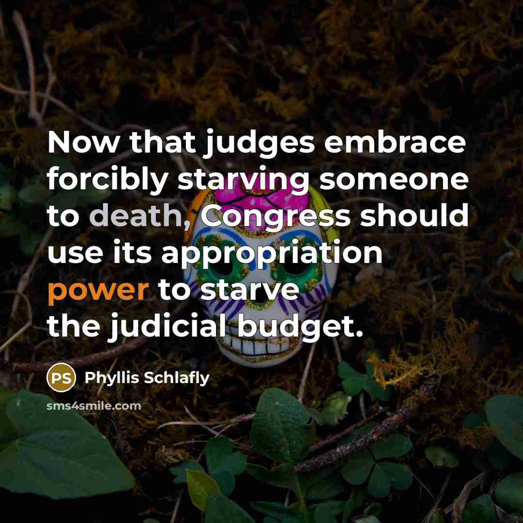 “Now that judges embrace forcibly starving someone to death, Congress…” quote by Phyllis Schlafly