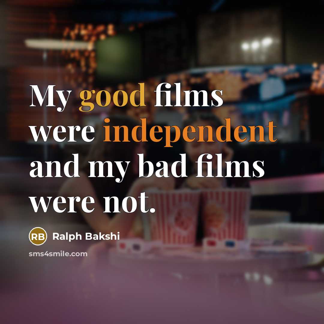 “My good films were independent and my bad films were…” quote by Ralph Bakshi
