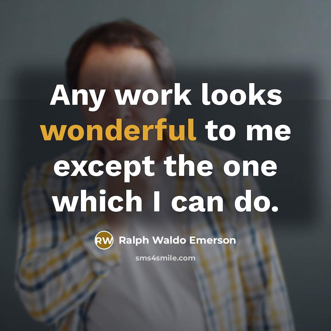 “Any work looks wonderful to me except the one which…” quote by Ralph Waldo Emerson