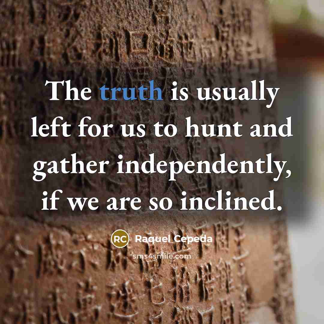 “The truth is usually left for us to hunt and…” quote by Raquel Cepeda