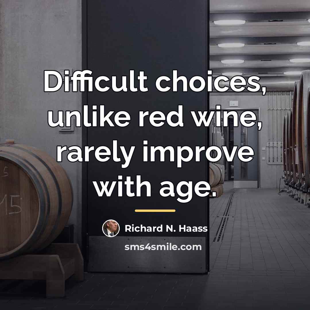“Difficult choices, unlike red wine, rarely improve with age.…” quote by Richard N. Haass