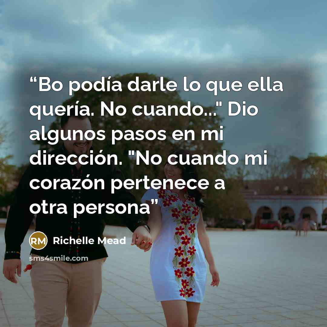 “Bo podía darle lo que ella quería. No cuando..." Dio algunos pasos en mi dirección. "No cuando mi corazón pertenece a otra persona” quote by Richelle Mead