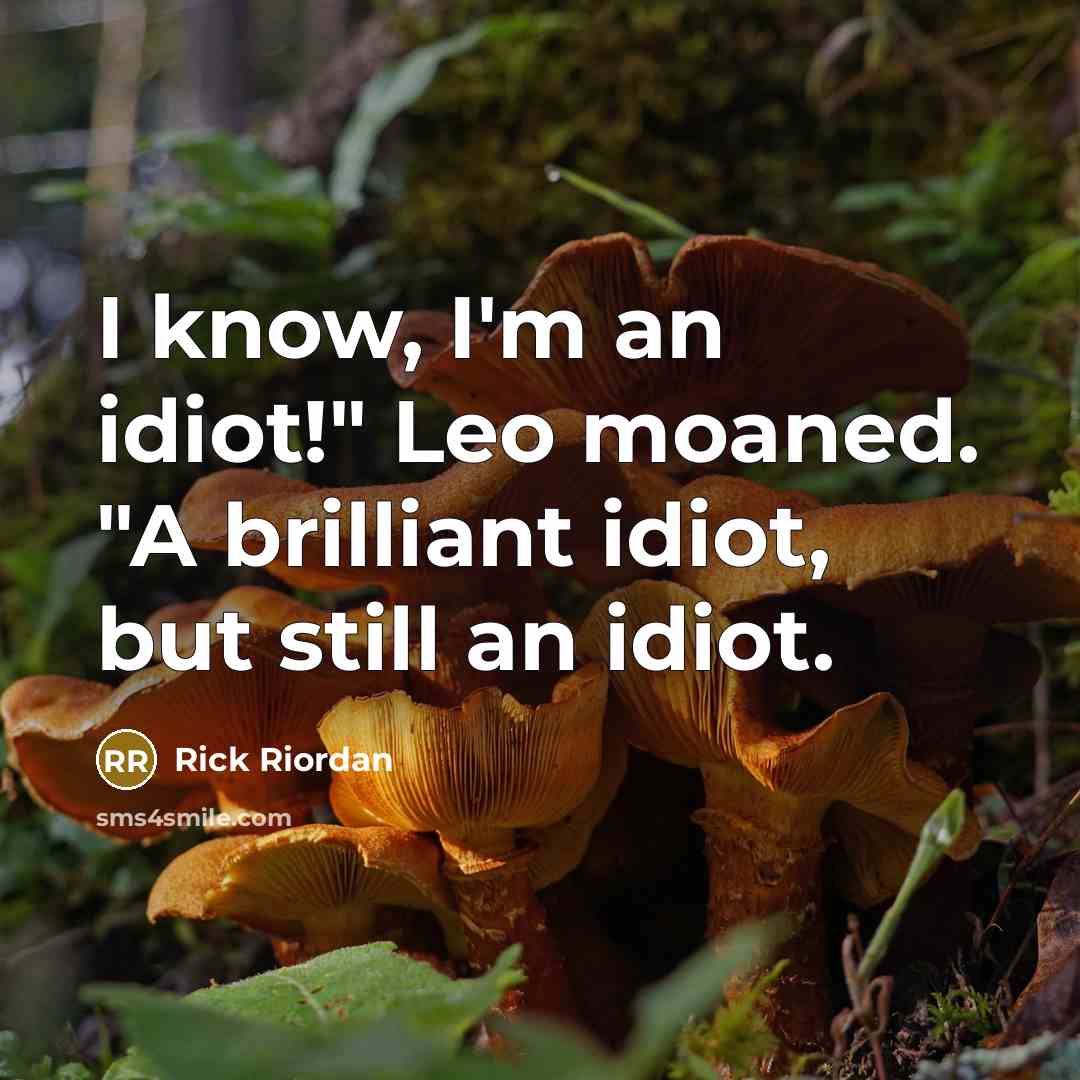 “I know, I'm an idiot!" Leo moaned. "A brilliant idiot,…” quote by Rick Riordan