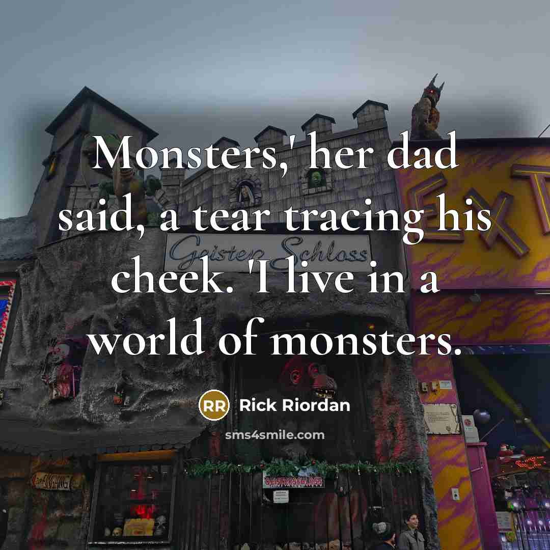 “Monsters,' her dad said, a tear tracing his cheek. 'I…” quote by Rick Riordan