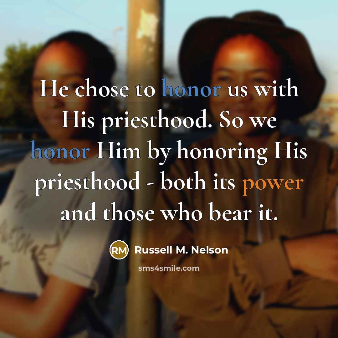 “He chose to honor us with His priesthood. So we…” quote by Russell M. Nelson
