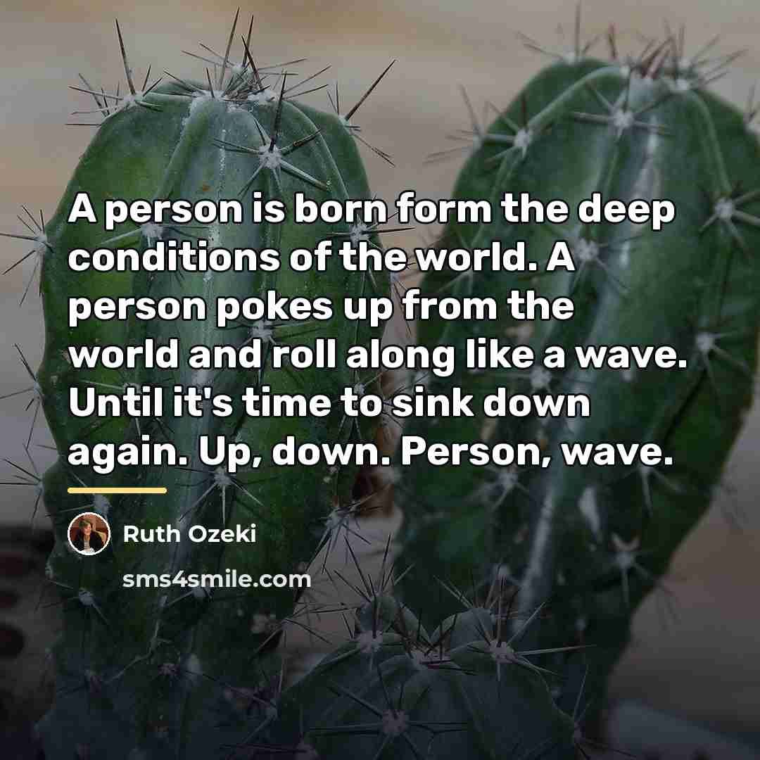 “A person is born form the deep conditions of the…” quote by Ruth Ozeki