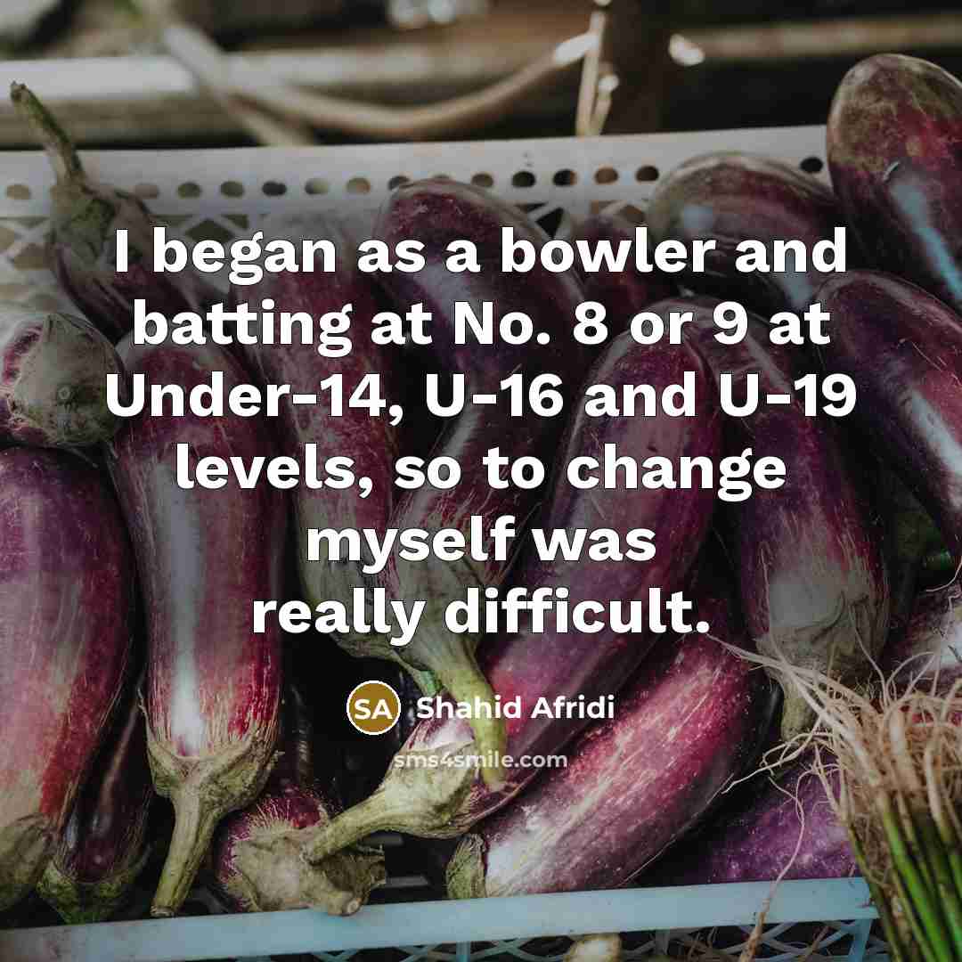 “I began as a bowler and batting at No. 8…” quote by Shahid Afridi