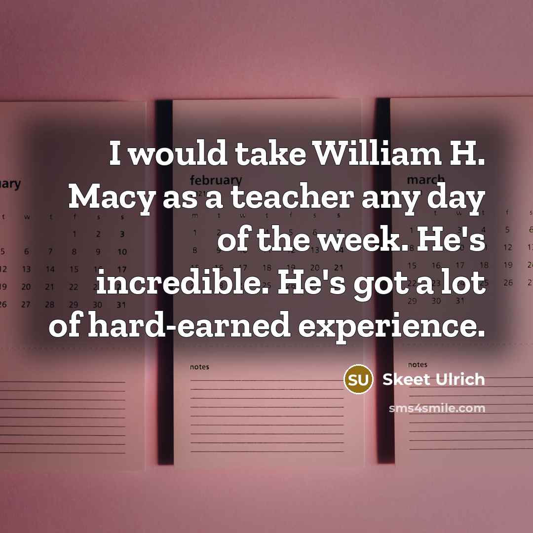 “I would take William H. Macy as a teacher any…” quote by Skeet Ulrich
