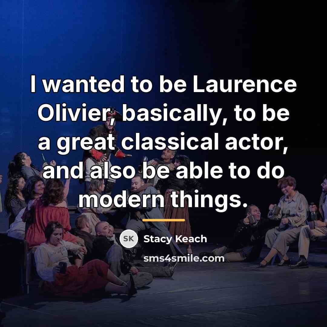 “I wanted to be Laurence Olivier, basically, to be a…” quote by Stacy Keach