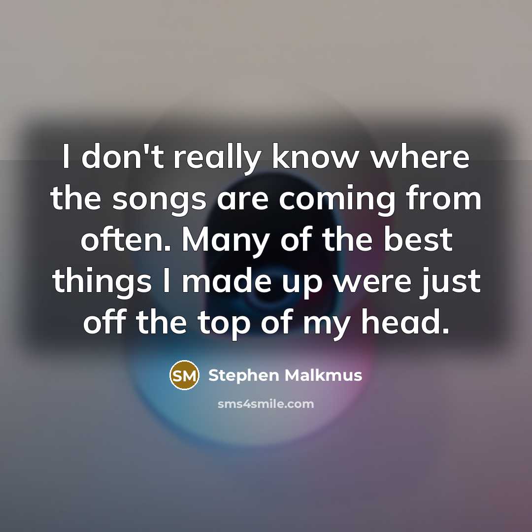 “I don't really know where the songs are coming from…” quote by Stephen Malkmus