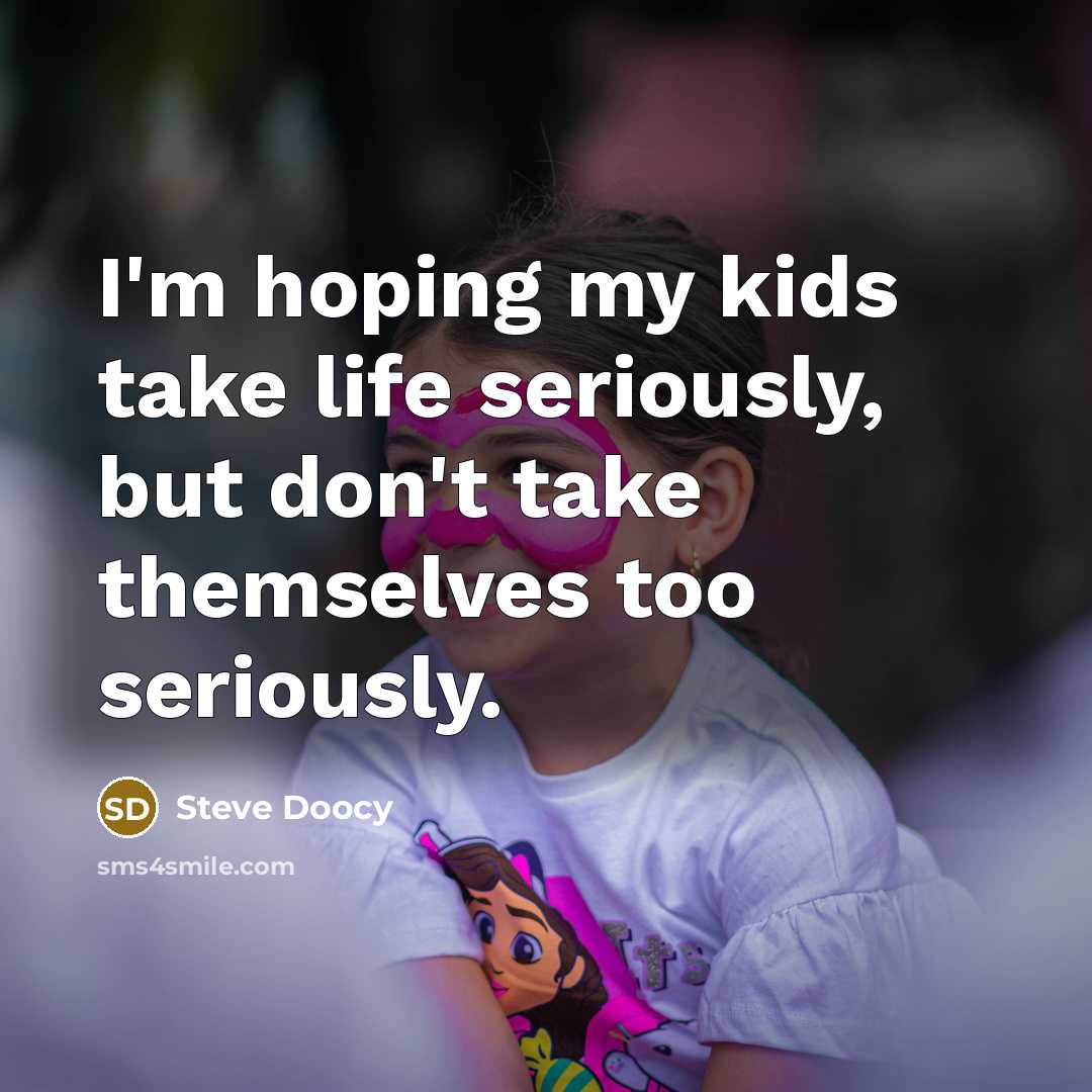 “I'm hoping my kids take life seriously, but don't take…” quote by Steve Doocy