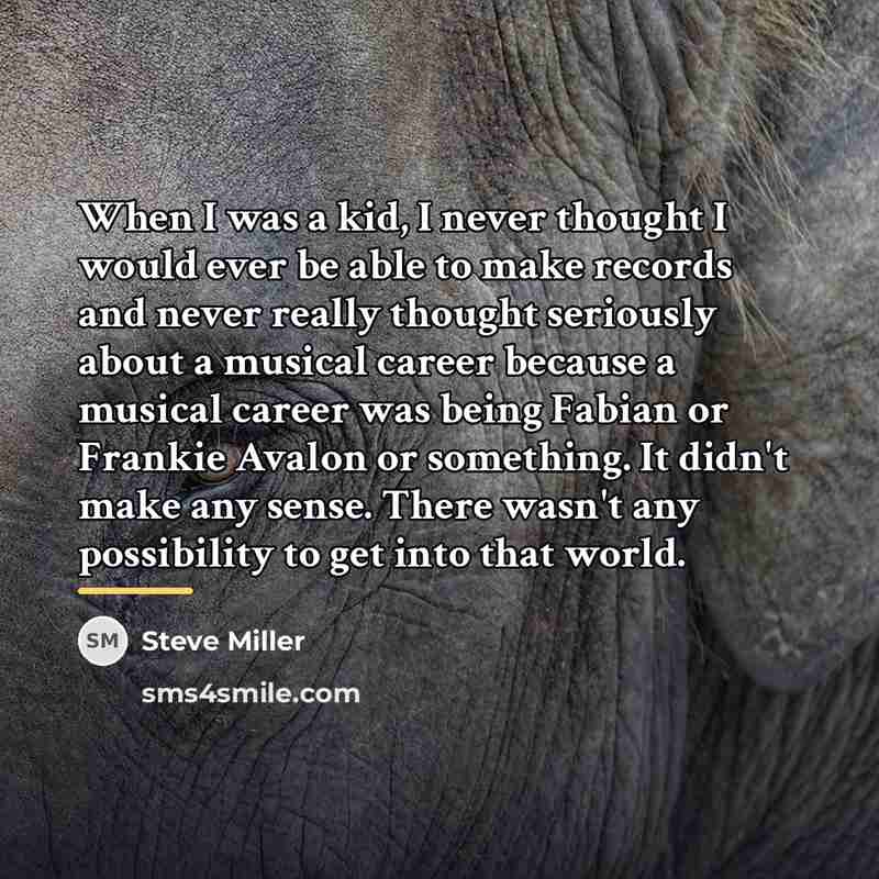 “When I was a kid, I never thought I would…” quote by Steve Miller