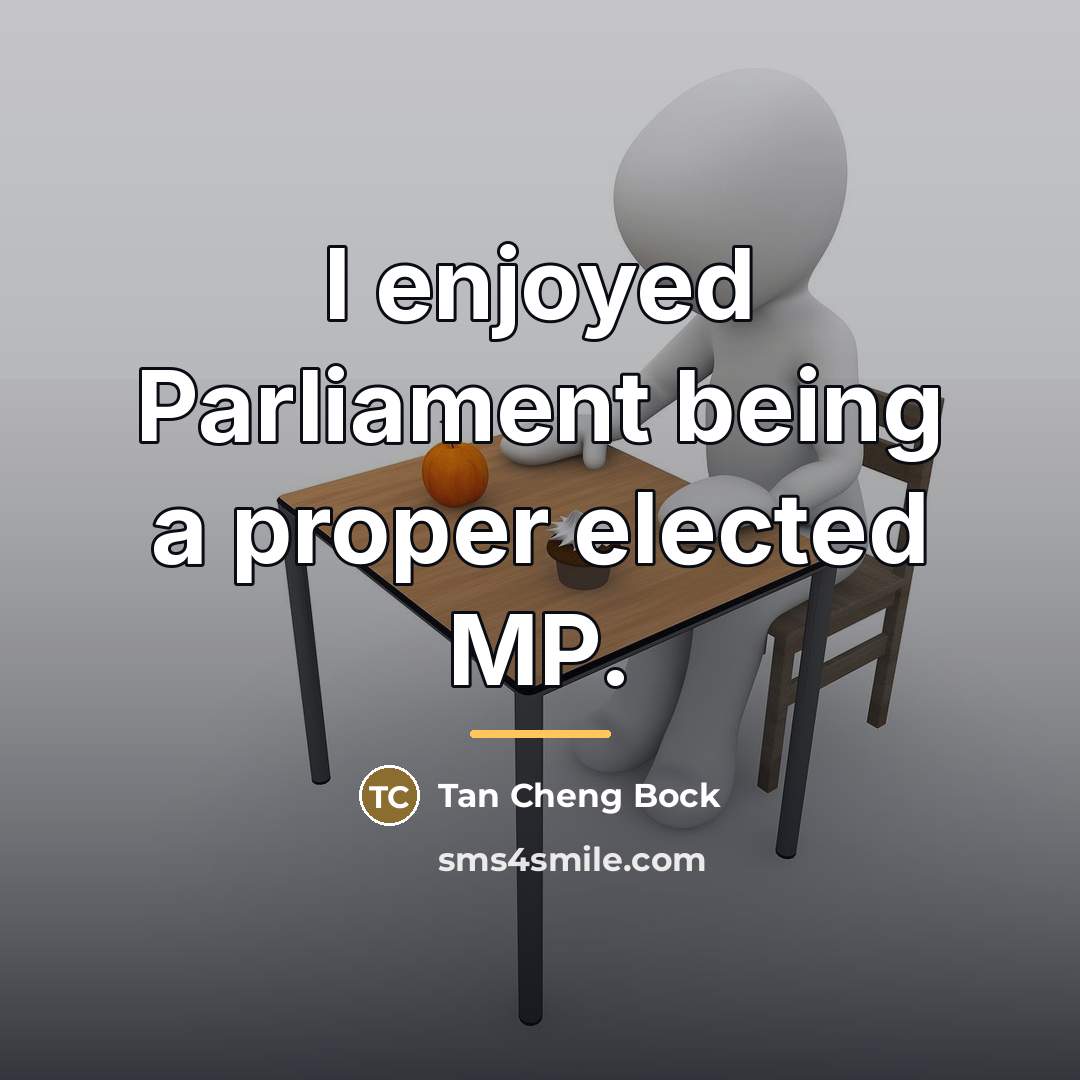 “I enjoyed Parliament being a proper elected MP.…” quote by Tan Cheng Bock