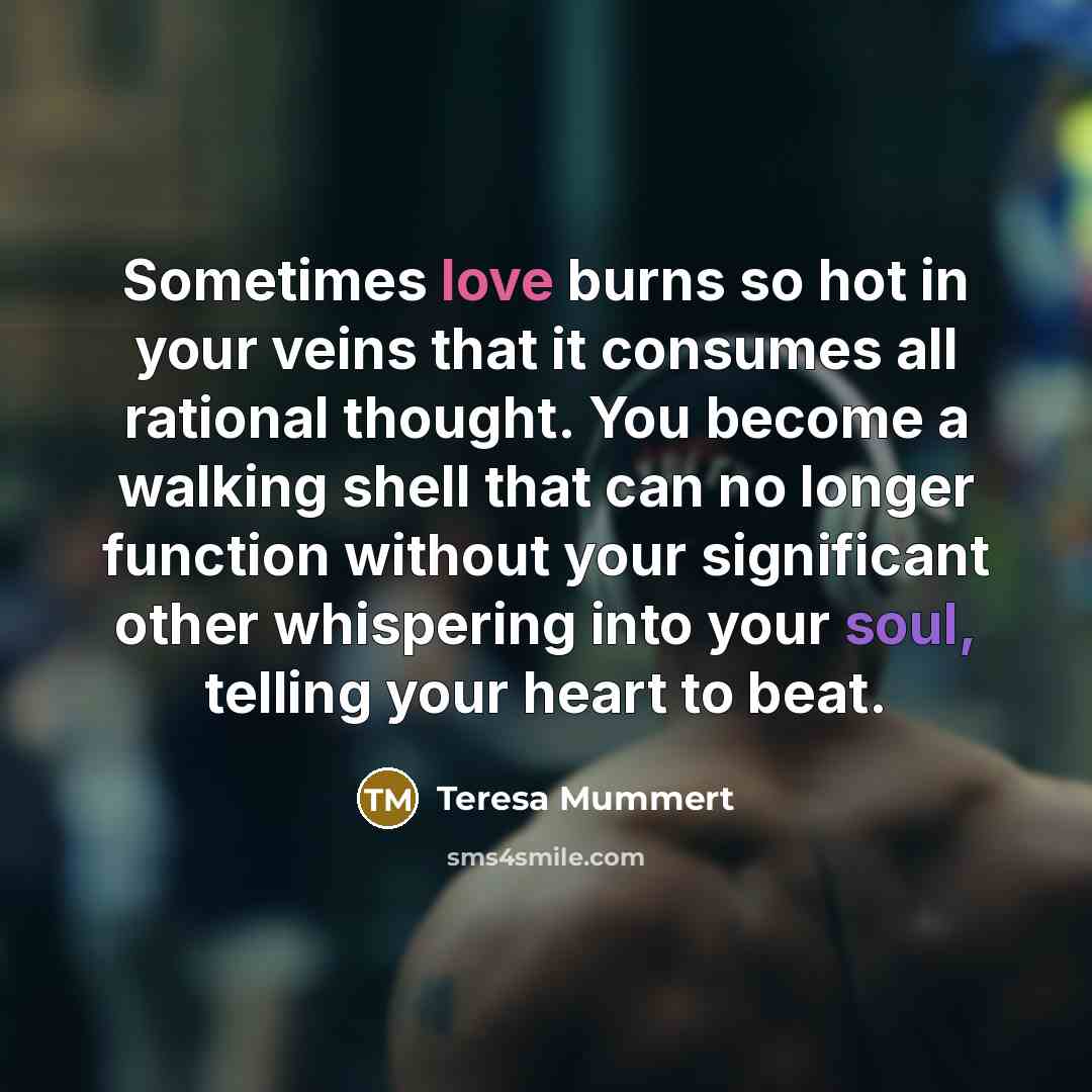 “Sometimes love burns so hot in your veins that it…” quote by Teresa Mummert