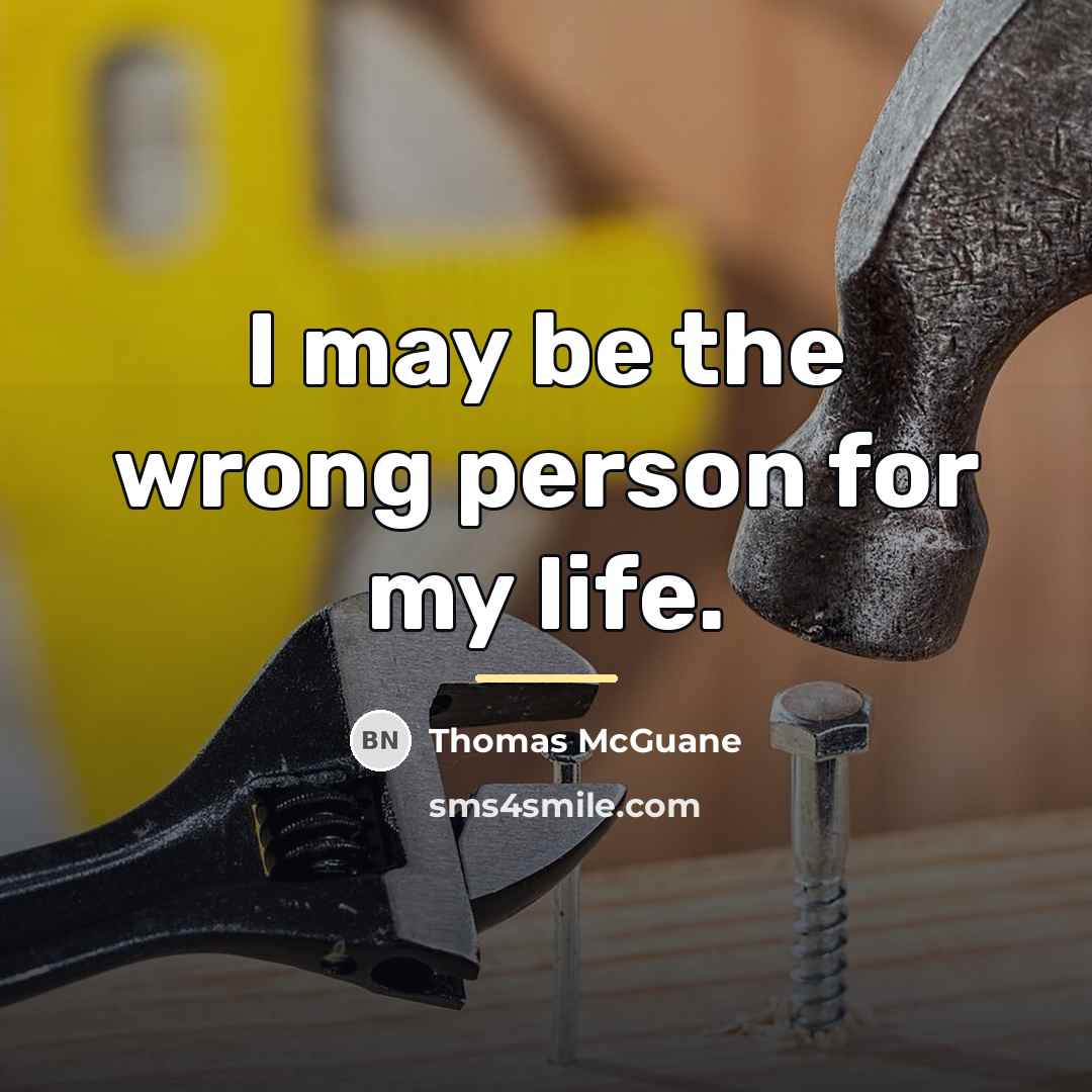 “I may be the wrong person for my life.…” quote by Thomas McGuane