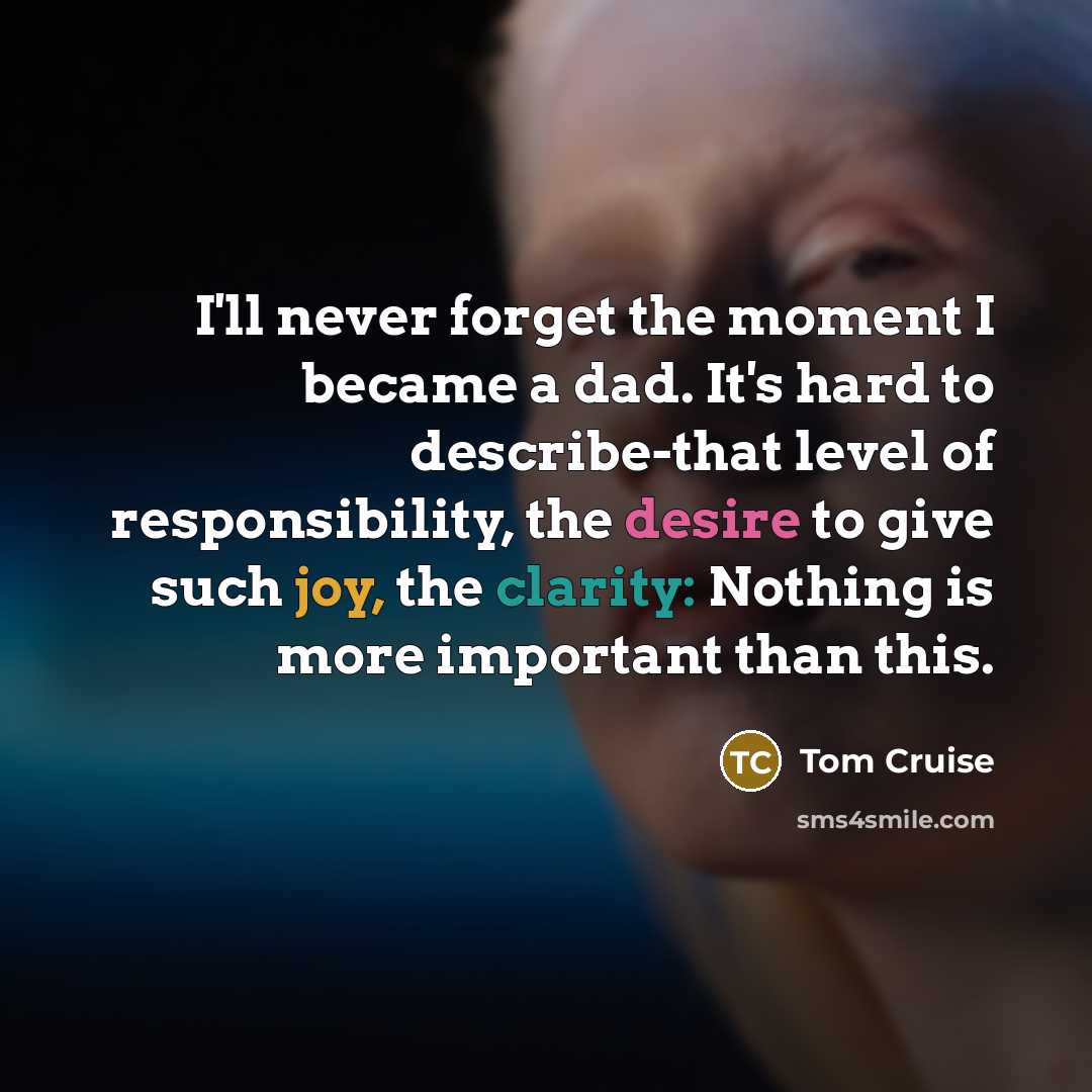 “I'll never forget the moment I became a dad. It's…” quote by Tom Cruise