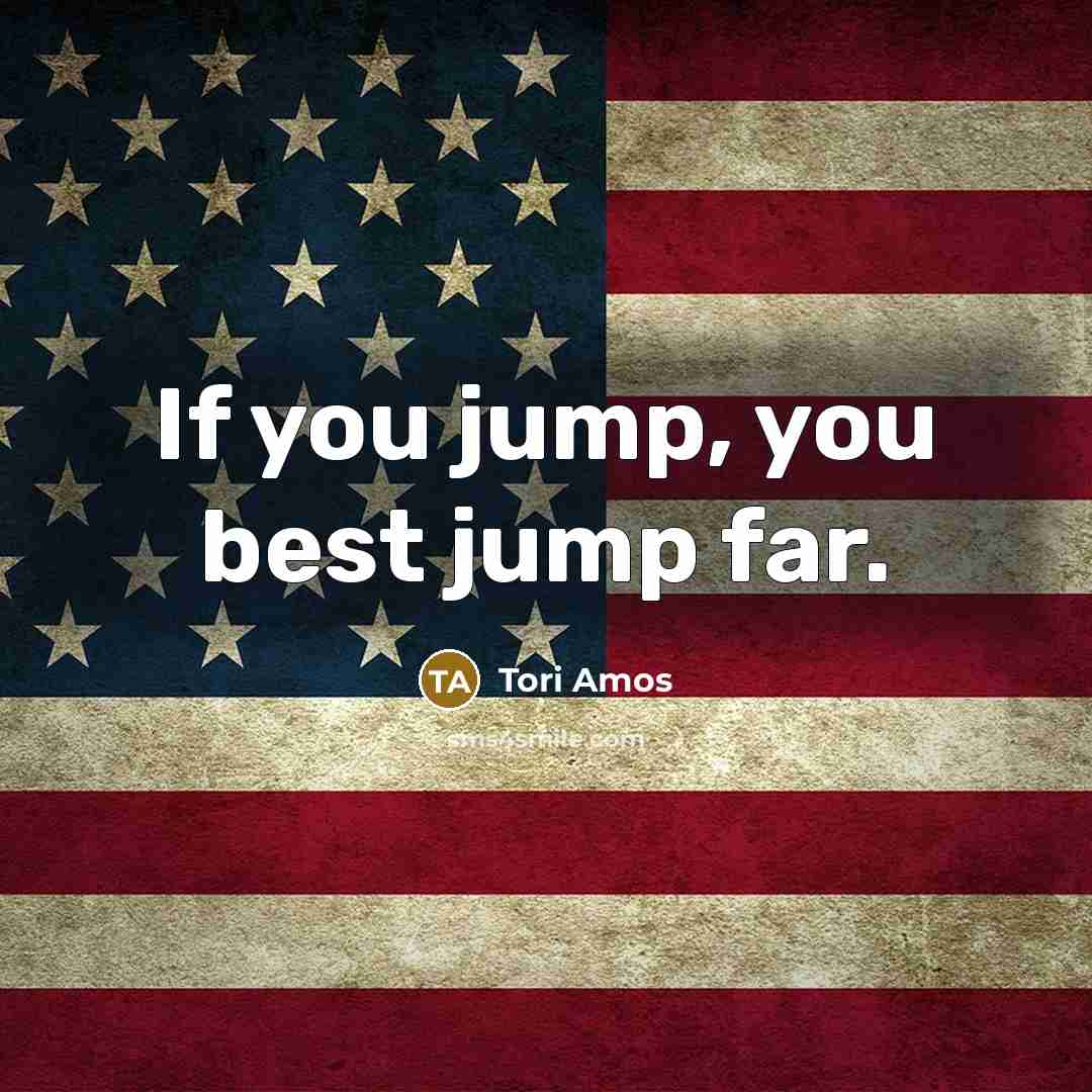 “If you jump, you best jump far.…” quote by Tori Amos
