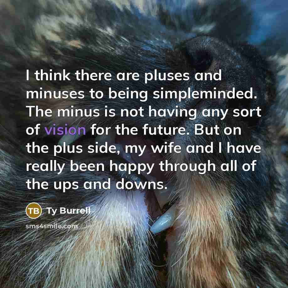 “I think there are pluses and minuses to being simpleminded.…” quote by Ty Burrell