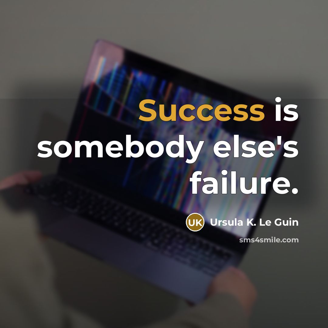 “Success is somebody else's failure.…” quote by Ursula K. Le Guin