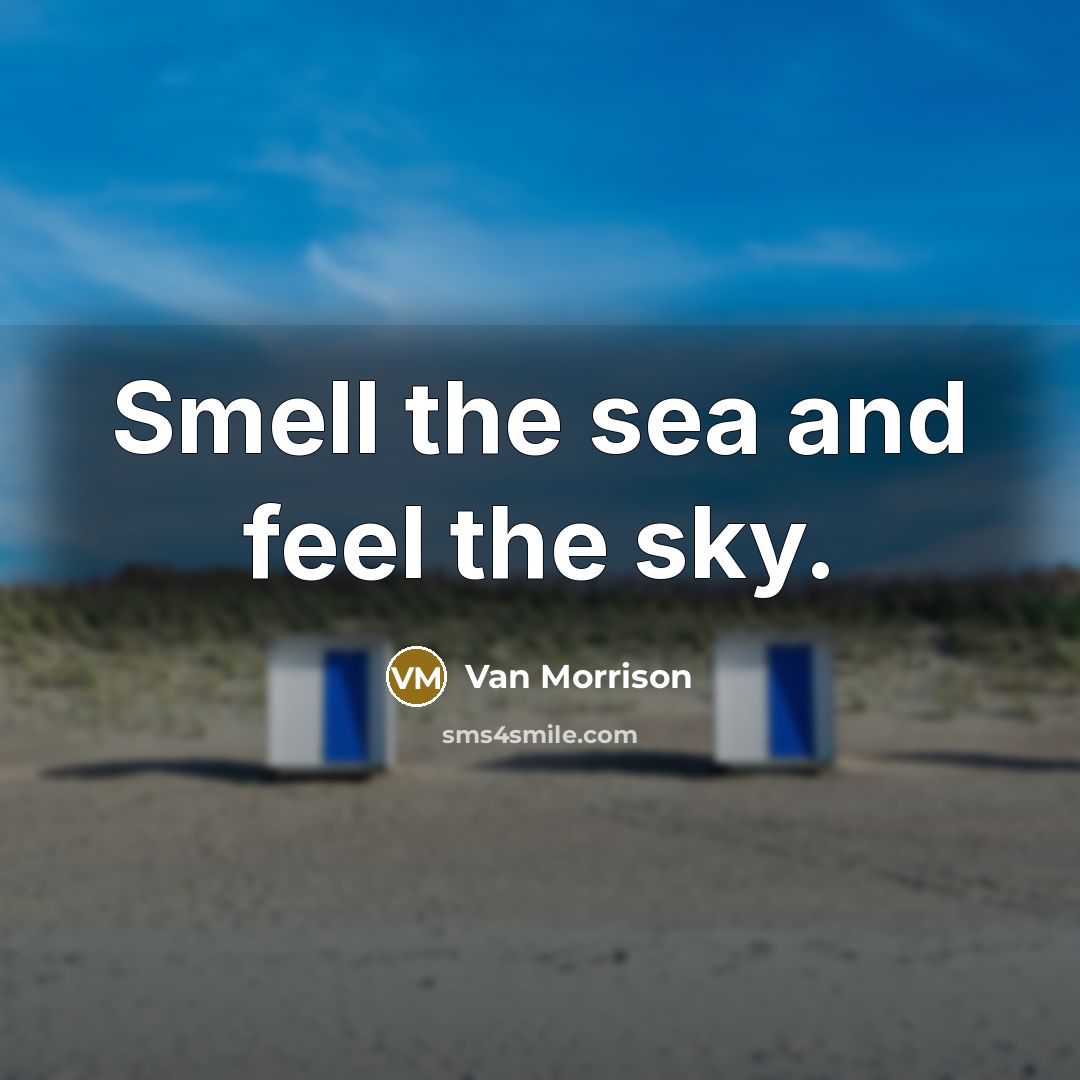 “Smell the sea and feel the sky.…” quote by Van Morrison