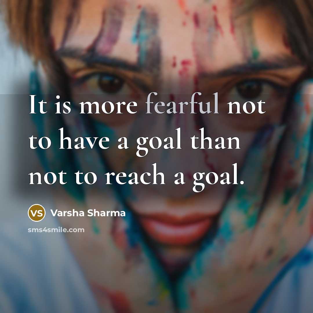 “It is more fearful not to have a goal than…” quote by Varsha Sharma