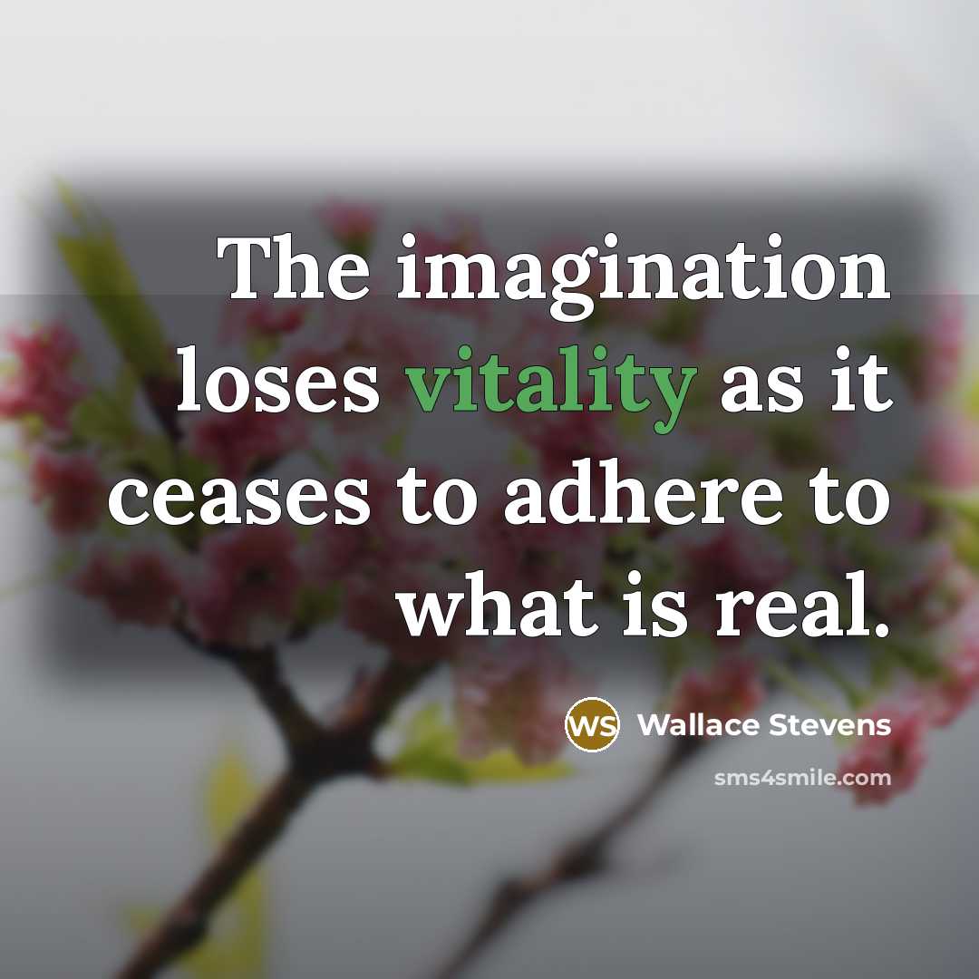 “The imagination loses vitality as it ceases to adhere to…” quote by Wallace Stevens