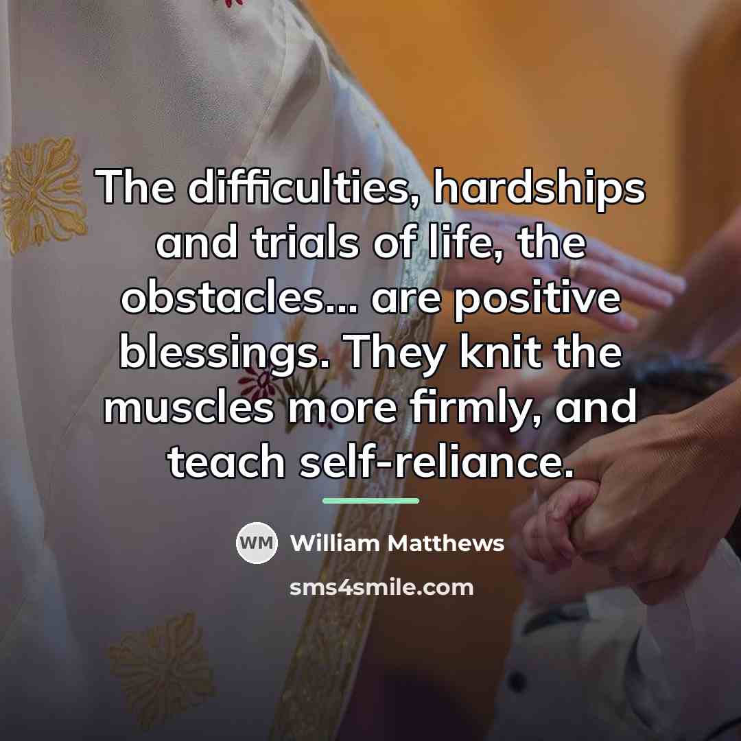 “The difficulties, hardships and trials of life, the obstacles... are…” quote by William Matthews