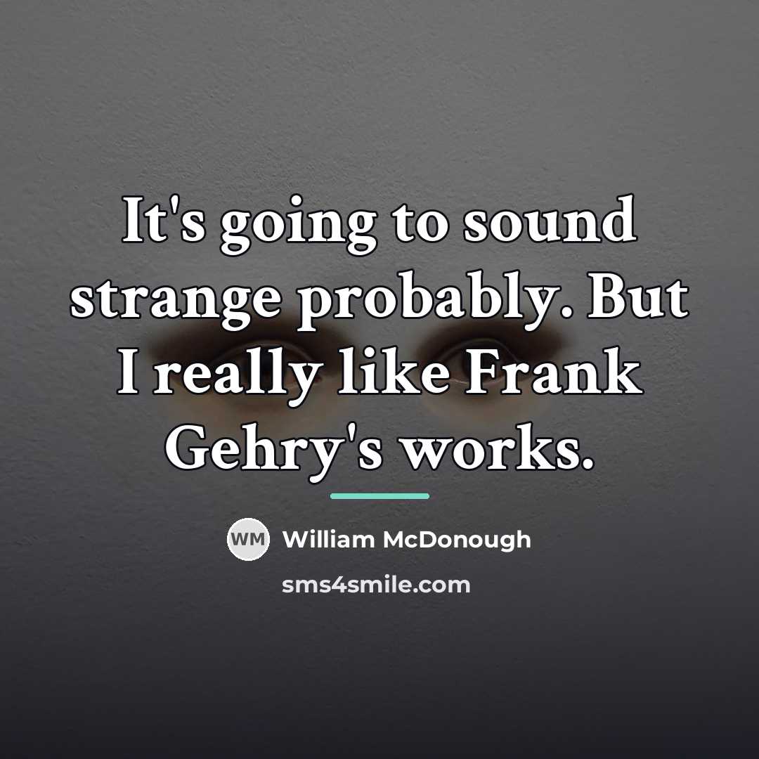 “It's going to sound strange probably. But I really like…” quote by William McDonough