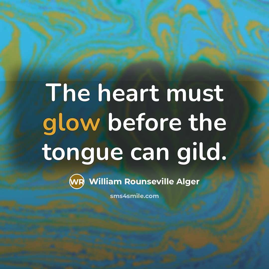 “The heart must glow before the tongue can gild.…” quote by William Rounseville Alger