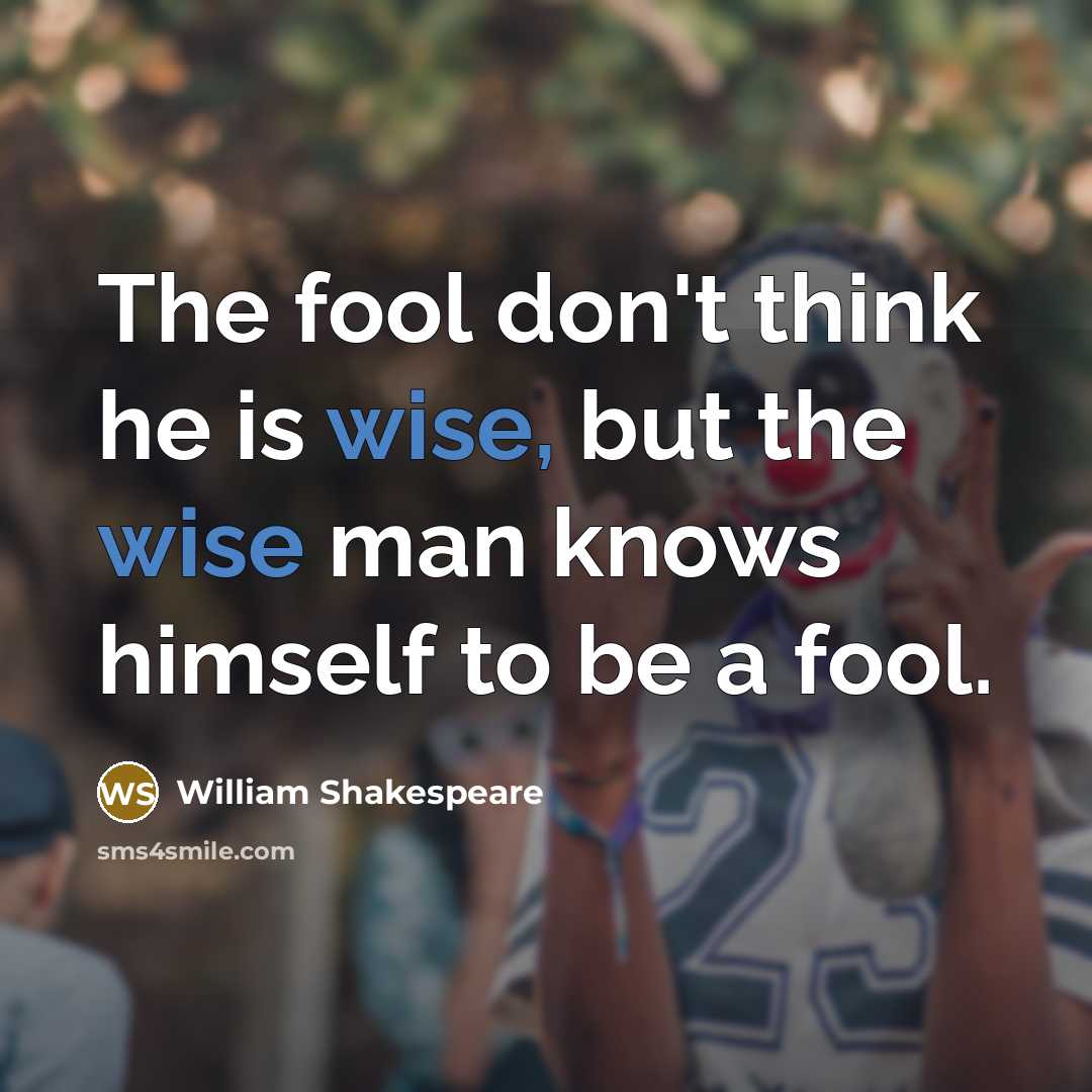 “The fool don't think he is wise, but the wise…” quote by William Shakespeare