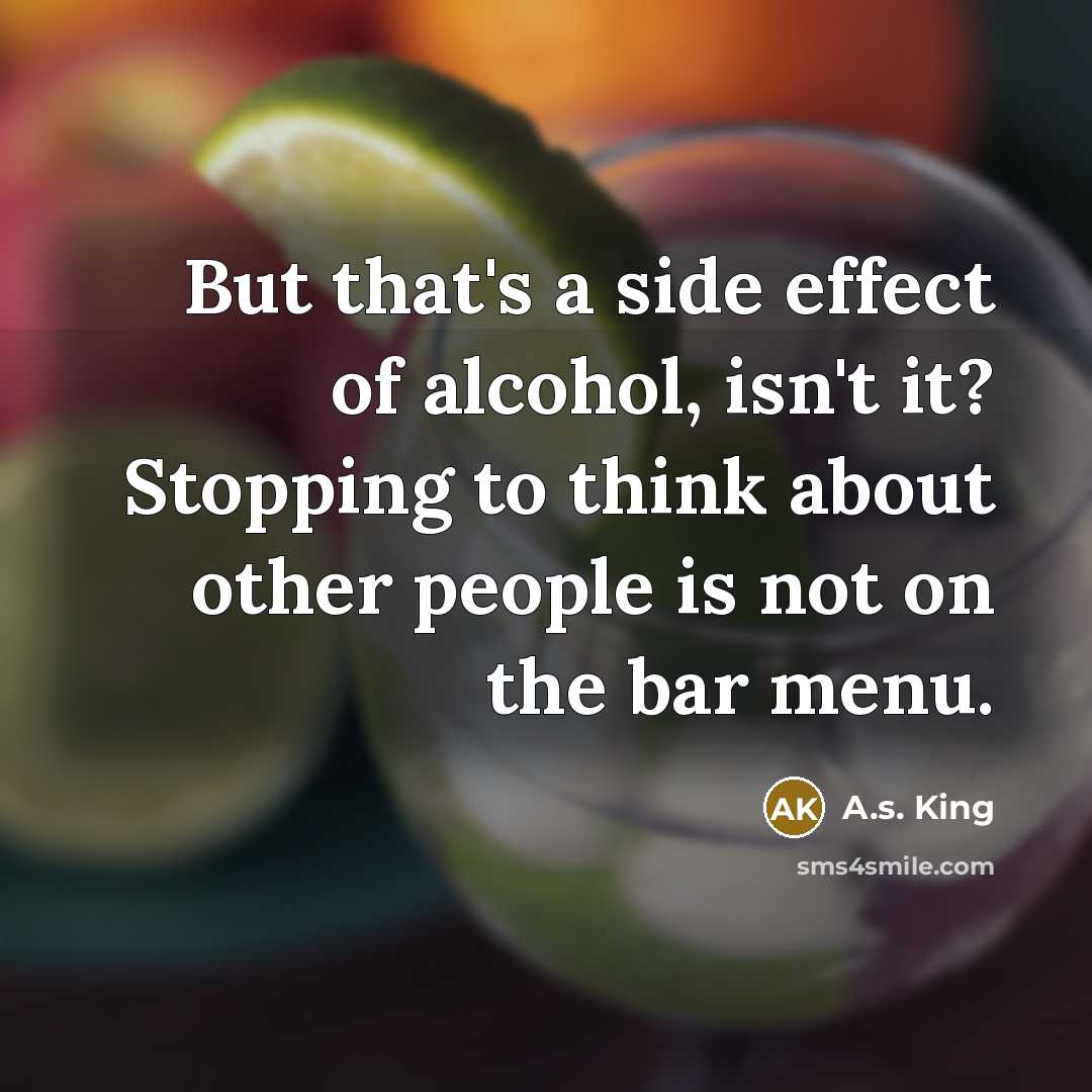 “But that's a side effect of alcohol, isn't it? Stopping…” quote by A.S. King