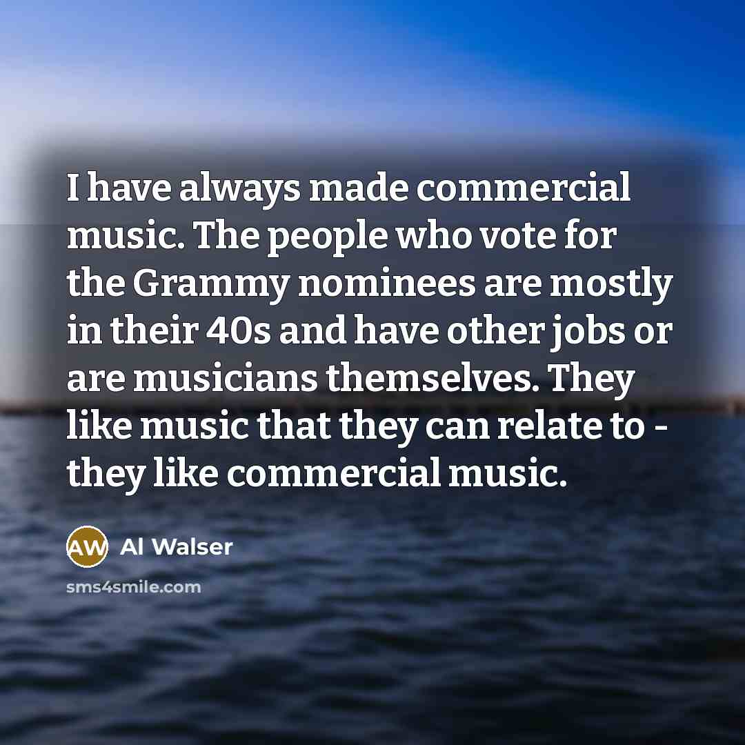 “I have always made commercial music. The people who vote…” quote by Al Walser