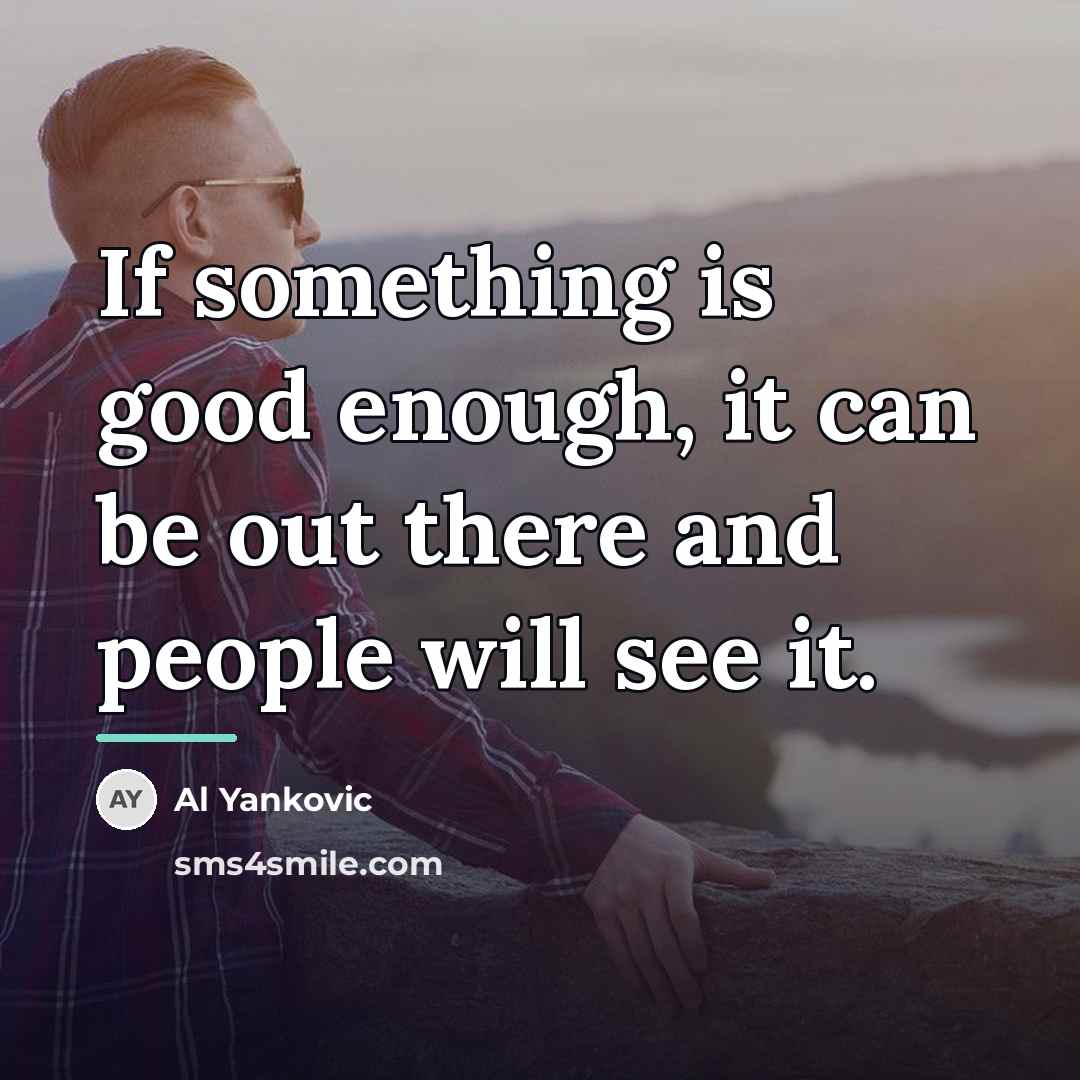 “If something is good enough, it can be out there…” quote by Al Yankovic