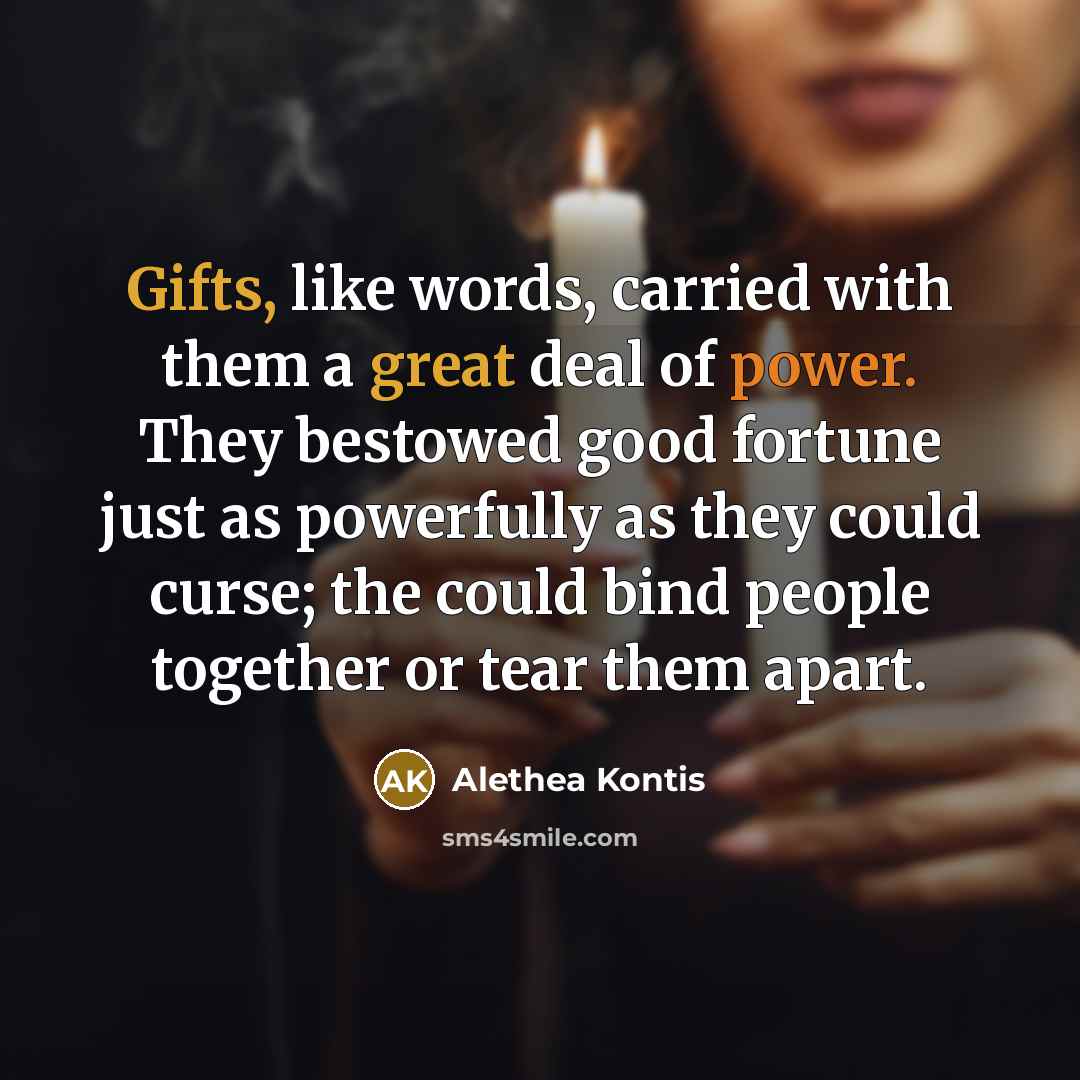 “Gifts, like words, carried with them a great deal of…” quote by Alethea Kontis
