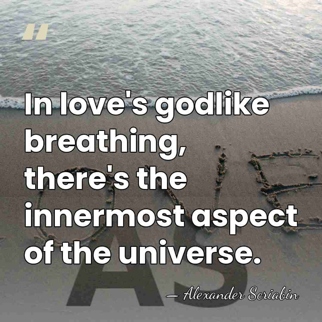 In love's godlike breathing, there's the innermost aspect of the universe. - Alexander Scriabin