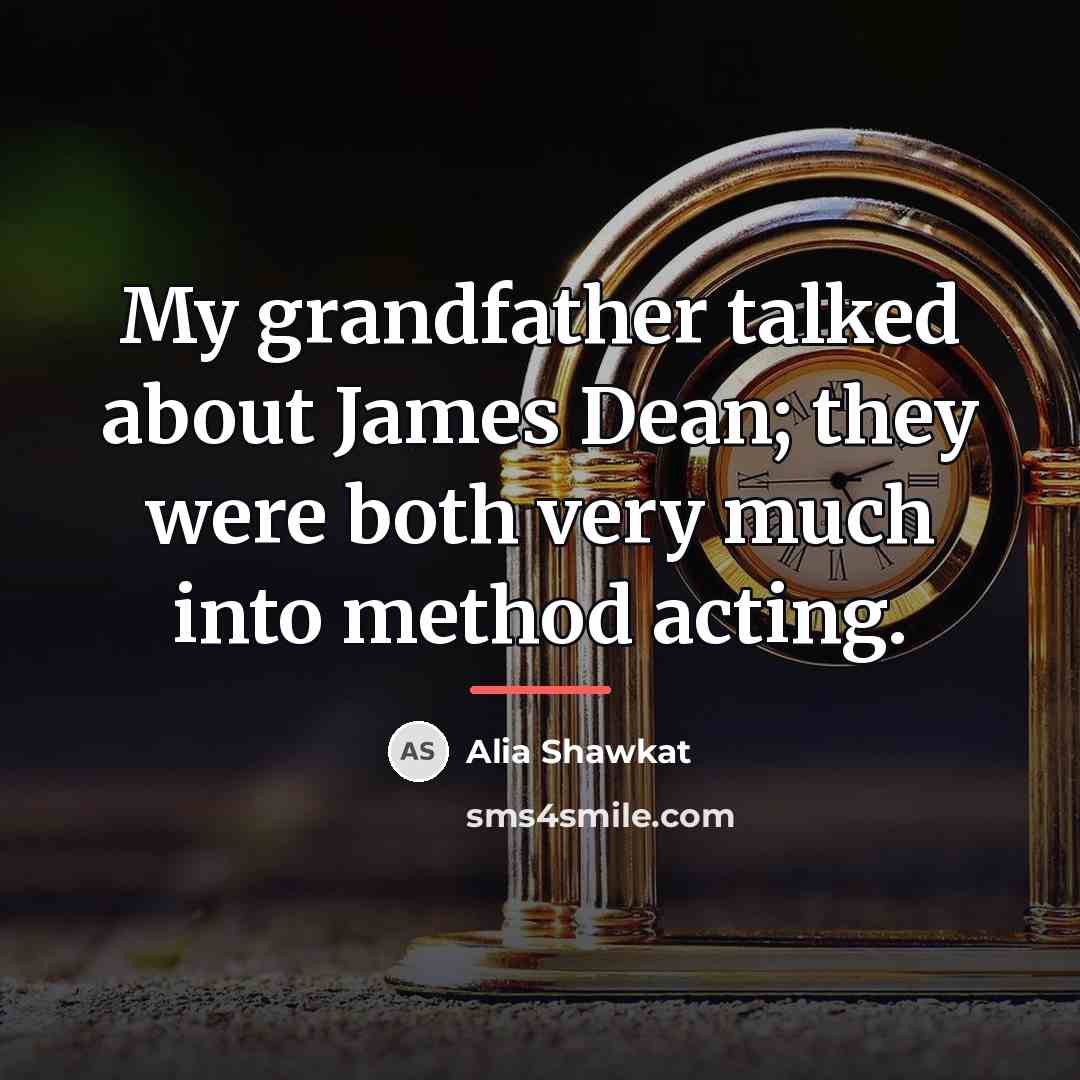 “My grandfather talked about James Dean; they were both very…” quote by Alia Shawkat
