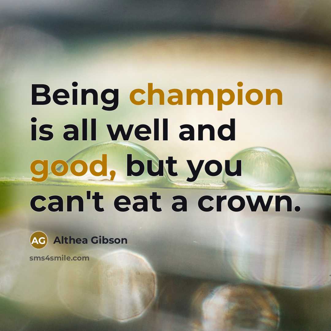 “Being champion is all well and good, but you can't…” quote by Althea Gibson