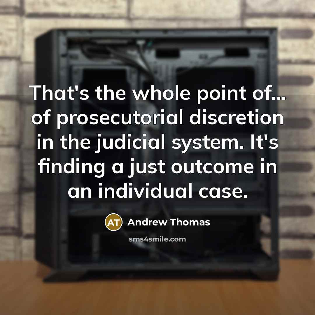 “That's the whole point of... of prosecutorial discretion in the…” quote by Andrew Thomas