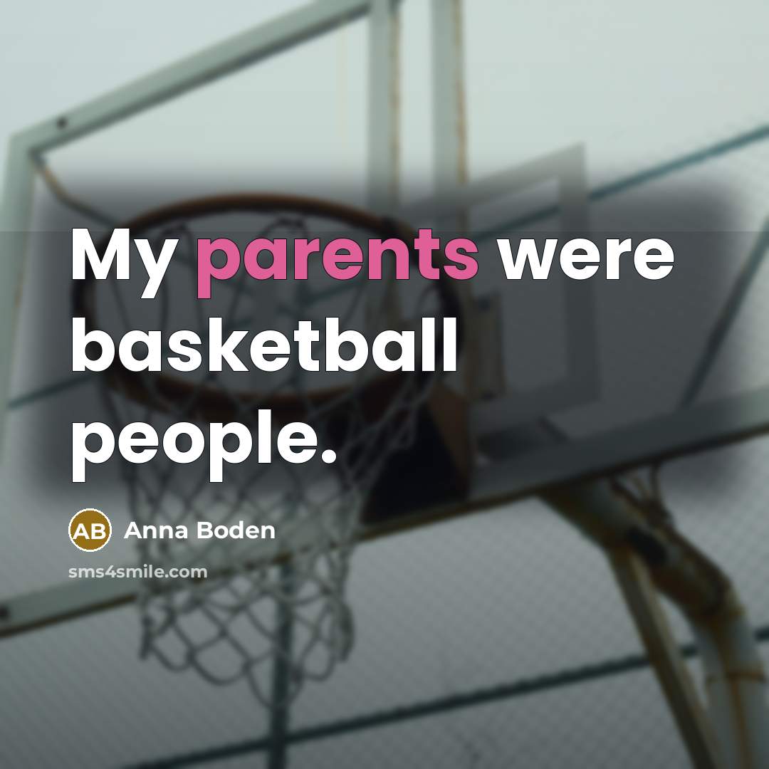 “My parents were basketball people.…” quote by Anna Boden