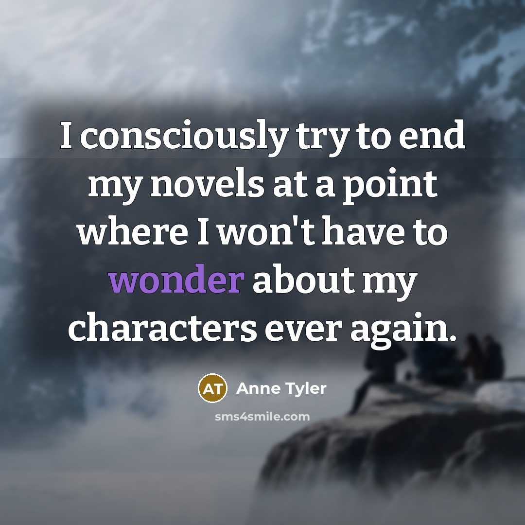 “I consciously try to end my novels at a point…” quote by Anne Tyler