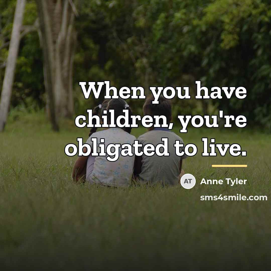 “When you have children, you're obligated to live.…” quote by Anne Tyler