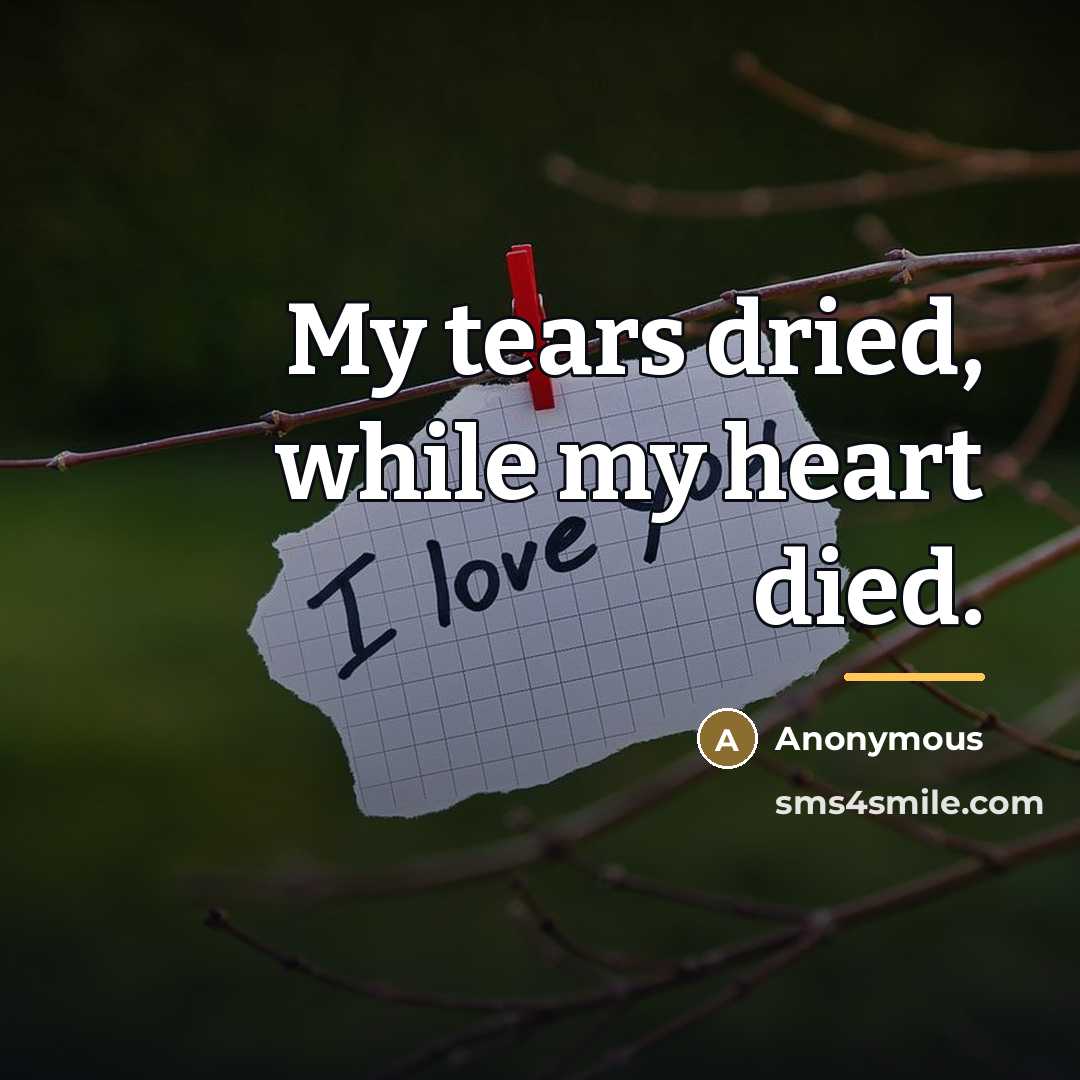 “My tears dried, while my heart died.…” quote by Anonymous
