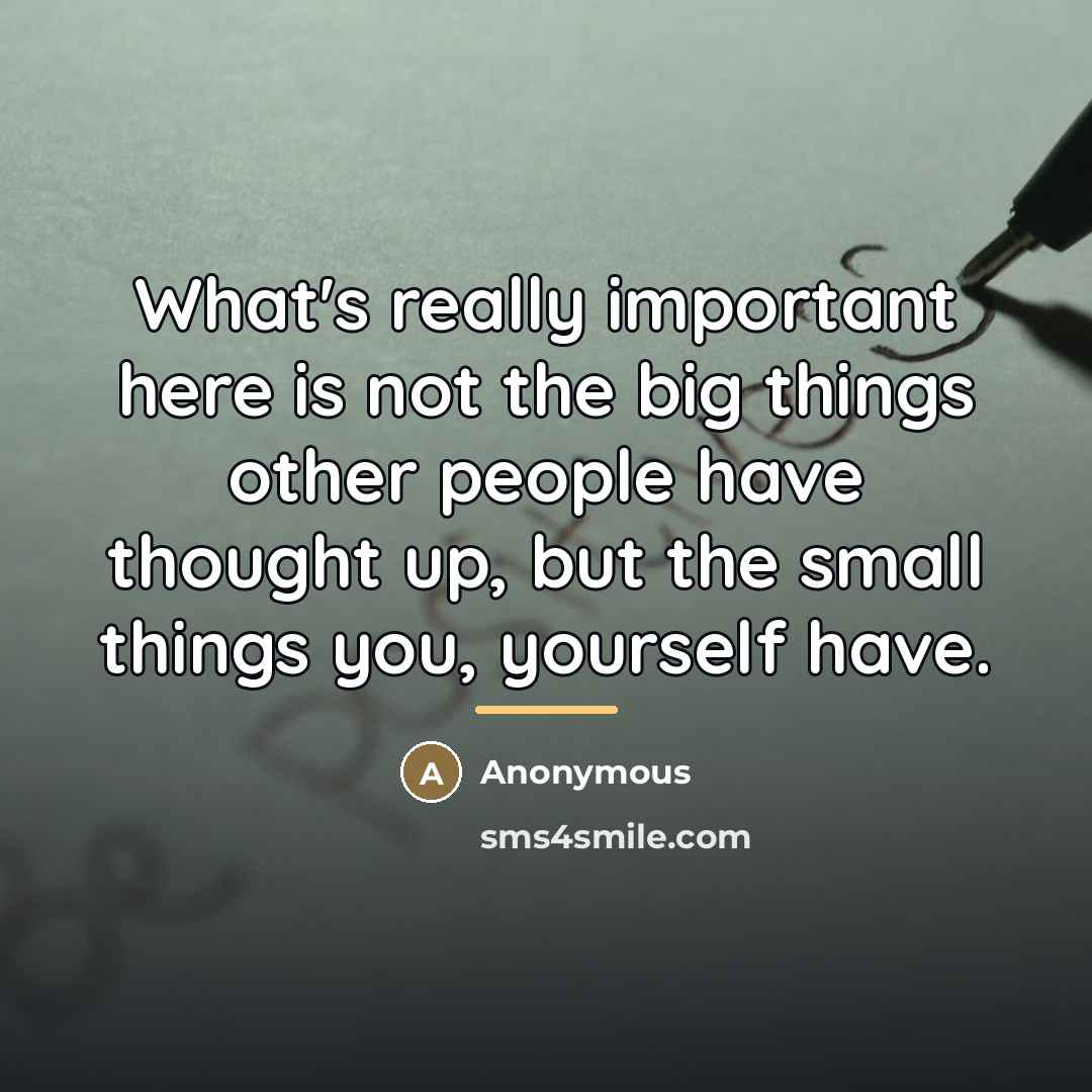 “What's really important here is not the big things other…” quote by Anonymous